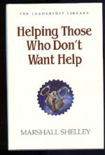 Helping Those Who Don't Want Help - Marshall Shelley