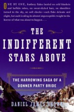 The Indifferent Stars Above: The Harrowing Saga of a Donner Party Bride - Daniel James Brown