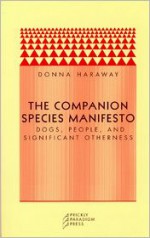 The Companion Species Manifesto: Dogs, People, and Significant Otherness - Donna J. Haraway