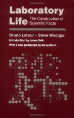 Laboratory Life: The Construction of Scientific Facts - Bruno Latour, Steve Woolgar, Jonas Salk