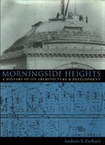 Morningside Heights: A History of Its Architecture and Development - Andrew S. Dolkart