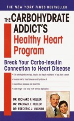 The Carbohydrate Addict's Healthy Heart Program: Break Your Carbo-Insulin Connection to Heart Disease - Richard F. Heller, Rachael F. Heller