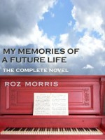 My Memories of a Future Life - the complete novel - Roz Morris