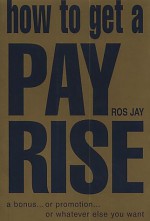 How to Get a Pay Rise, a Bonus, or Promotion, or Whatever It Is You Want - Ros Jay