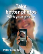 Take Better Photos with Your Phone - Peter de Ruiter