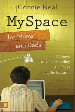 MySpace for Moms and Dads: A Guide to Understanding the Risks and the Rewards - Connie Neal