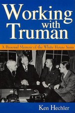 Working with Truman: A Personal Memoir of the White House Years - Ken Hechler