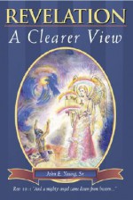 Revelation: A Clearer View - John E. Young