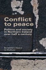 Conflict to Peace: Politics and Society in Northern Ireland Over Half a Century - Bernadette C. Hayes, Ian McAllister