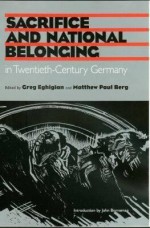 Sacrifice and National Belonging in Twentieth-Century Germany - Gregg Eghigian, John Borneman, Gregg Eghigian