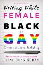 Writing While Female or Black or Gay: Diverse Voices in Publishing - Laine Cunningham, Angel Leya