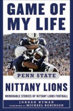 Game of My Life Penn Sate Nittany Lions: Memorable Stories of Nittany Lions Football - Jordan Hyman, Michael Robinson