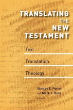 Translating the New Testament: Text, Translation, Theology - Stanley E. Porter, Mark J. Boda