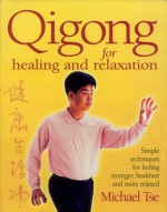 Qigong for Healing and Relaxation: Simple Techniques for Feeling Stronger, Healthier, and More Relaxed - Michael Tse