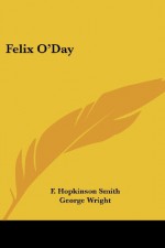 Felix O'Day - F. Hopkinson Smith, George Wright