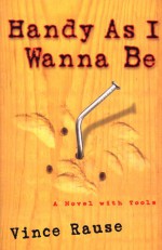 Handy as I Wanna Be: A Novel with Tools! - Vince Rause