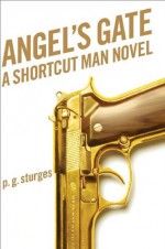 Angel's Gate: A Shortcut Man Novel - P.G. Sturges