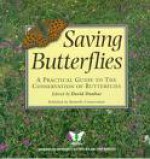 Saving Butterflies: A Practical Guide To The Conservation Of Butterflies In Great Britain And Ireland, For Land Managers, Farmers, Gardeners, Conservationists And Everyone Who Loves Butterflies - David Dunbar