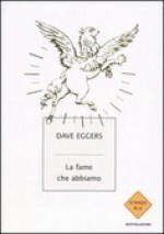 La fame che abbiamo - Dave Eggers, Giuseppe Strazzeri, Matteo Colombo