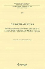 Philosophia Perennis: Historical Outlines of Western Spirituality in Ancient, Medieval and Early Modern Thought - Wilhelm Schmidt-Biggemann