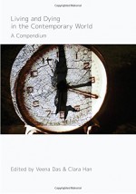 Living and Dying in the Contemporary World: A Compendium - Veena Das, Clara Han