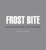 Frost Bite: everyday food fresh from the freezer - Susan Austin, Samantha Jones