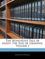 The Wondrous Tale of Alroy: The Rise of Iskander, Volume 2 - Benjamin Disraeli