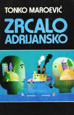 Zrcalo adrijansko: obilježja hrvatsko-talijanskog književnog dijaloga - Tonko Maroević