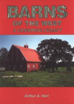 Barns of the West: A Vanishing Legacy - Arthur A. Hart