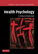 Health Psychology: A Critical Introduction - Antonia C. Lyons, Kerry Chamberlain