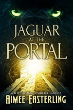 Jaguar at the Portal: A Mythological Shifter Fantasy - Aimee Easterling