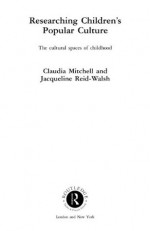 Researching Children's Popular Culture: The Cultural Spaces of Childhood (Media, Education and Culture) - Claudia Mitchell, Jacqueline Reid-Walsh