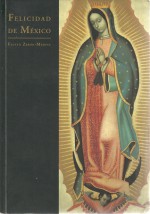 Felicidad de Mexico: Centenario de La Coronacion de Maria, Senora de Guadalupe - Fausto Zeron-Medina, Fausto Zeron-Medina