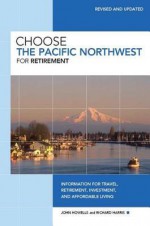 Choose the Pacific Northwest for Retirement, 3rd: Information for Travel, Retirement, Investment, and Affordable Living - Richard K. Harris, Richard Harris