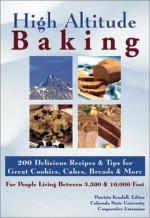 High Altitude Baking: 200 Delicious Recipes & Tips for Great Cookies, Cakes, Breads & More : For People Living Between 3,500 & 10,000 Feet - Colorado State University Cooperative Extension, Patricia Kendall