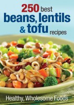 250 Best Beans, Lentils & Tofu Recipes: Healthy, Wholesome Foods - Judith Finlayson