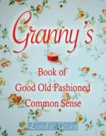 Granny's Book Of Good Old Fashioned Common Sense - Linda Gray