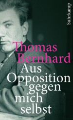 Aus Opposition gegen mich selbst - Thomas Bernhard, Raimund Fellinger