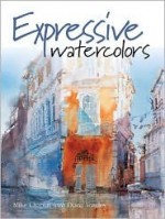 Expressive Watercolors - Mike Chaplin, Diana Vowles