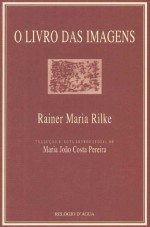 O Livro das Imagens - Rainer Maria Rilke, Maria João Costa Pereira