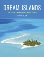 Dream Islands: The World's Most Breathtaking Places - Antony Mason