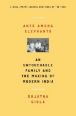 Ants Among Elephants: An Untouchable Family and the Making of Modern India - Sujatha Gidla