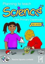 Planning to Teach Science in the Primary Classroom - Rachel Sparks Linfield