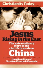 Jesus Rising in the East: The Extraordinary Story of the Church in Modern China (Christianity Today Essentials Book 3) - Kim-Kwong Chan, Tony Lambert, Ryan Dunch, Daniel H. Bays, Kevin D. Miller, Ruth A. Tucker, Mark Galli, Roger Steer, Alvyn Austin, Christianity Today