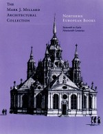 The Mark J. Millard Architectural Collection: Northern European Books : Sixteenth to Early Nineteenth Centuries (Mark J Millard Architectural Collection) - Harry Francis Mallgrave