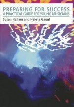 Preparing for Success: A Practical Guide for Young Musicians - Susan Hallam, Helena Gaunt