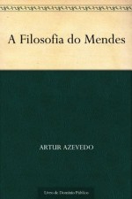 A Filosofia do Mendes - Artur Azevedo