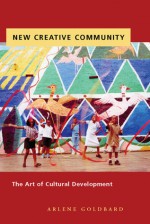 New Creative Community: The Art of Cultural Development - Arlene Goldbard