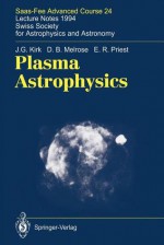 Plasma Astrophysics: Saas-Fee Advanced Course 24. Lecture Notes 1994. Swiss Society for Astrophysics and Astronomy - J.G. Kirk, D.B. Melrose, E.R. Priest, A.O. Benz, T.J.-L. Courvoisier