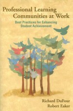 Professional Learning Communities at Work: Best Practices for Enhancing Student Achievement - Richard DuFour, Robert E. Eaker